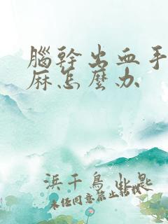 脑干出血手麻脚麻怎么办