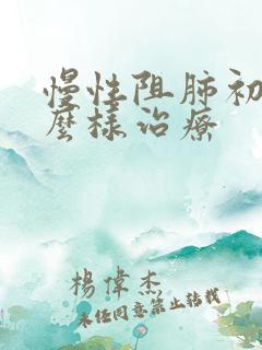 慢性阻肺初期怎么样治疗