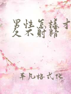 男性怎样才能持久不射精