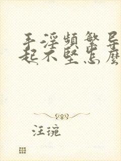 手淫频繁导致勃起不坚怎么办