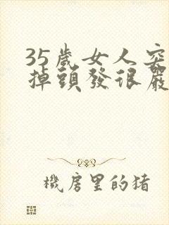 35岁女人突然掉头发很严重