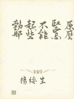 勃起不坚原因有哪些能怎么调理