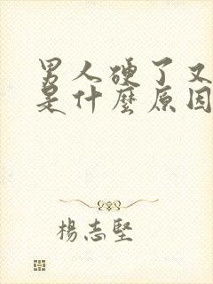 男人硬了又软了是什么原因