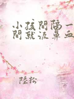 小孩间隔一段时间就流鼻血怎么回事?