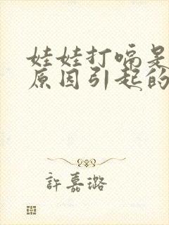 娃娃打嗝是什么原因引起的