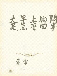 大早上胸闷气短是怎么回事