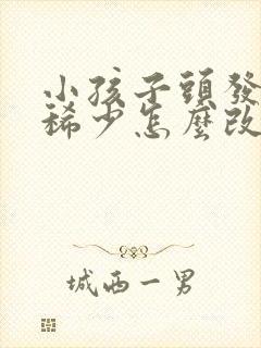 小孩子头发细软稀少怎么改善