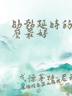 助勃延时的药什么最好