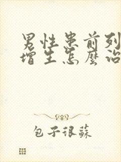 男性患前列腺有增生怎么治疗好