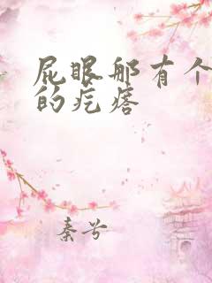 屁眼那有个硬硬的疙瘩