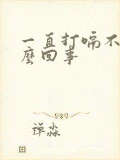 一直打嗝不停怎么回事