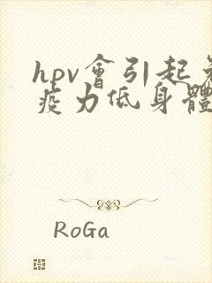 hpv会引起免疫力低身体有啥表现