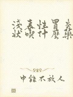 浅表性胃炎的症状吃什么药物中药