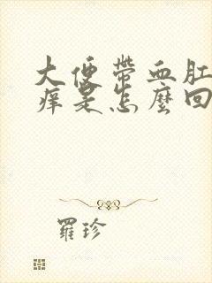 大便带血肛门瘙痒是怎么回事