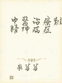 中医治疗难治性精神病症