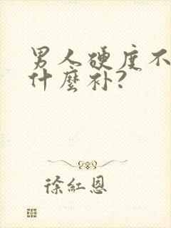 男人硬度不够吃什么补?