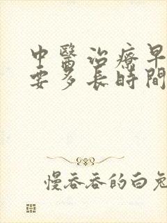 中医治疗早射需要多长时间