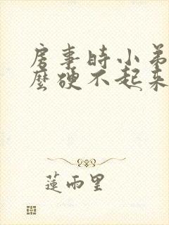 房事时小弟弟怎么硬不起来呀