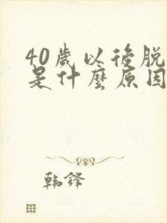 40岁以后脱发是什么原因引起的