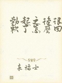 勃起之后很快就软了怎么回事