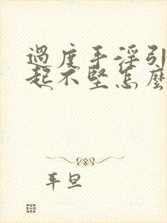 过度手淫引起勃起不坚怎么办