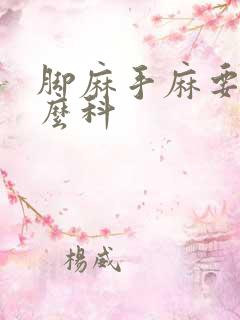 脚麻手麻要挂什么科