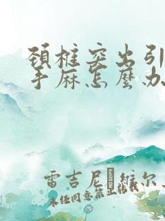 颈椎突出引起的手麻怎么办