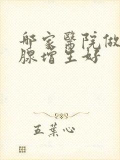 哪家医院做前列腺增生好