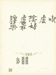 脾虚阴虚吃什么药最好