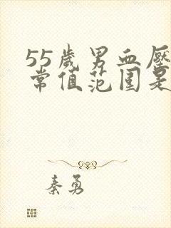 55岁男血压正常值范围是多少?