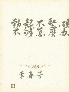 勃起不坚,硬度不够怎么办