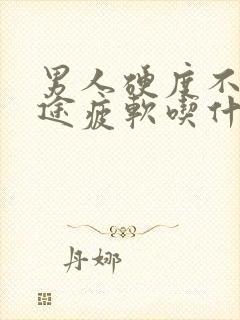 男人硬度不够中途疲软吃什么药