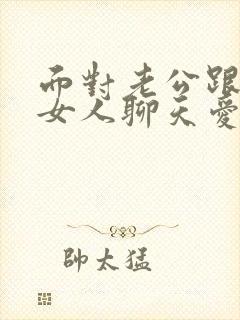 面对老公跟别的女人聊天爱魅怎么办