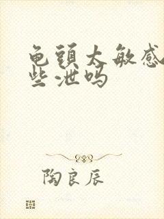 龟头太敏感是早些泄吗