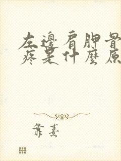 左边肩胛骨后背疼是什么原因引起的