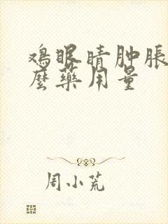 鸡眼睛肿胀用什么药用量