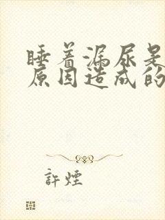 睡着漏尿是什么原因造成的