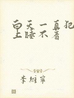 白天一直犯困晚上睡不着