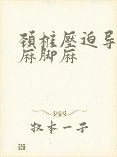 颈椎压迫导致手麻脚麻