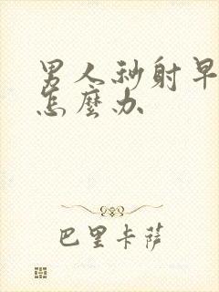 男人秒射早些泄怎么办