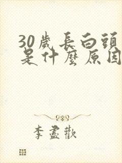 30岁长白头发是什么原因导致的女性