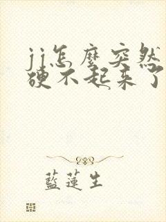 jj怎么突然间硬不起来了