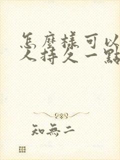 怎么样可以让男人持久一点