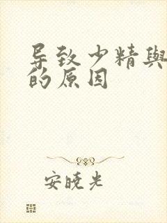 导致少精与弱精的原因