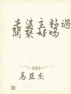 老婆主动过夫妻关系好吗