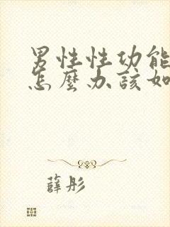 男性性功能下降怎么办该如何食补