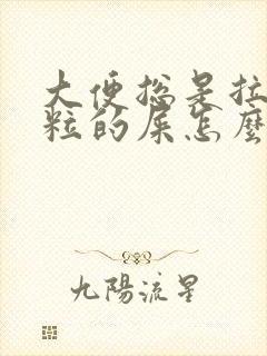 大便总是拉一粒粒的屎怎么办呢