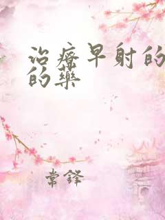 治疗早射的最好的药