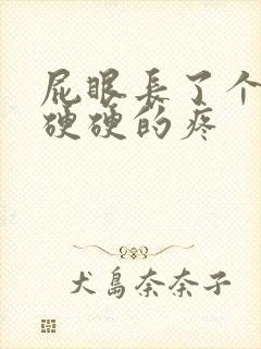 屁眼长了个肉球硬硬的疼