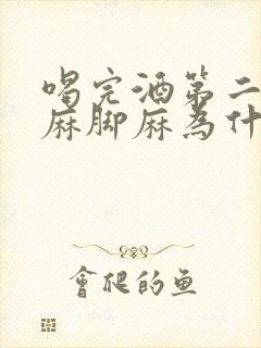 喝完酒第二天手麻脚麻为什么